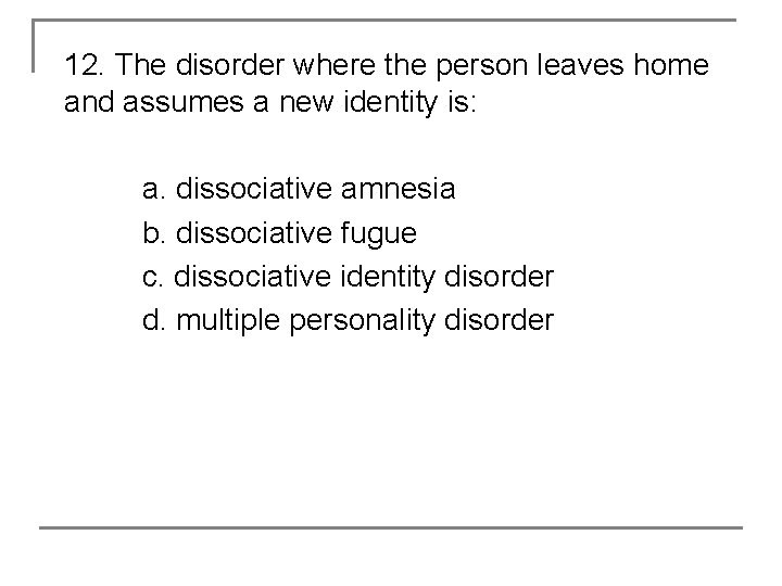 12. The disorder where the person leaves home and assumes a new identity is: