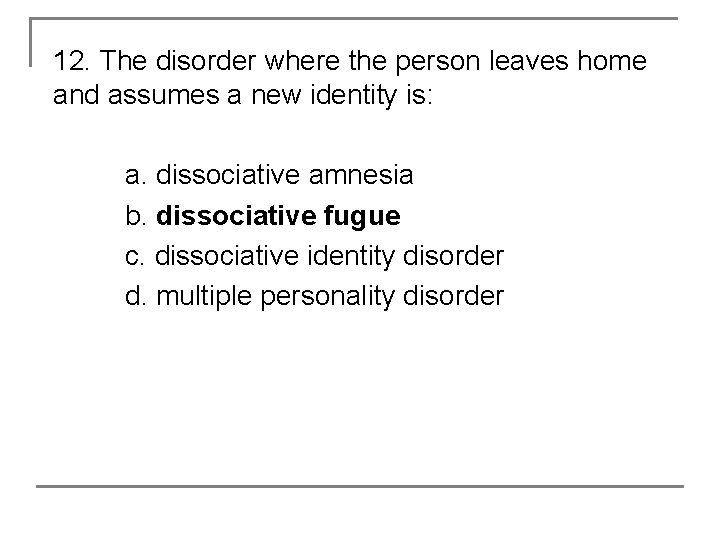 12. The disorder where the person leaves home and assumes a new identity is: