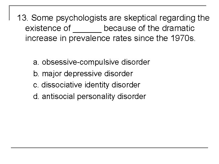 13. Some psychologists are skeptical regarding the existence of ______ because of the dramatic