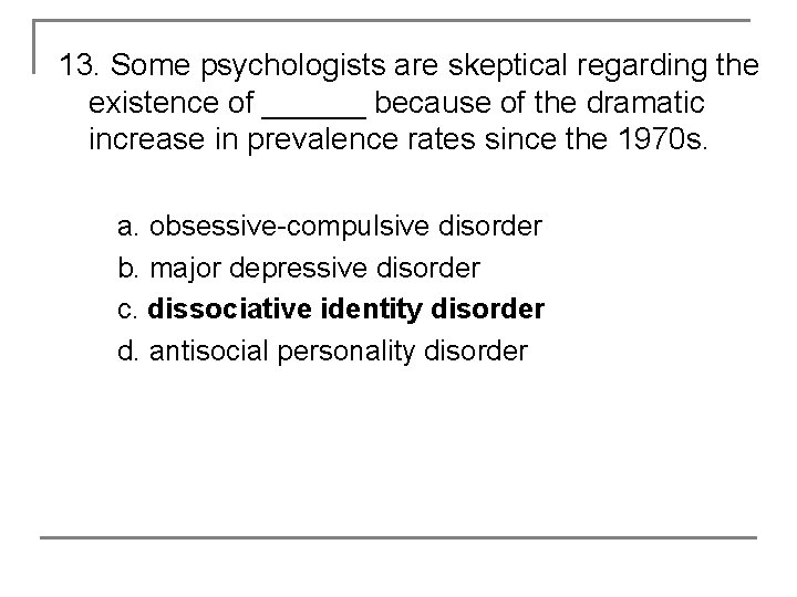 13. Some psychologists are skeptical regarding the existence of ______ because of the dramatic