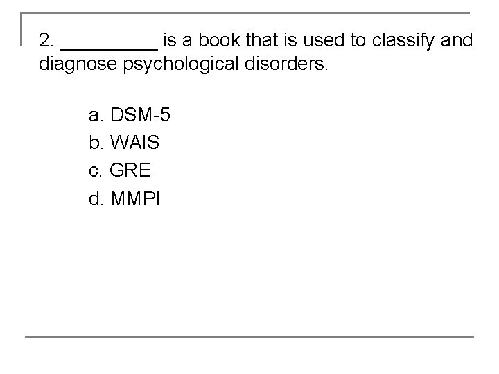 2. _____ is a book that is used to classify and diagnose psychological disorders.