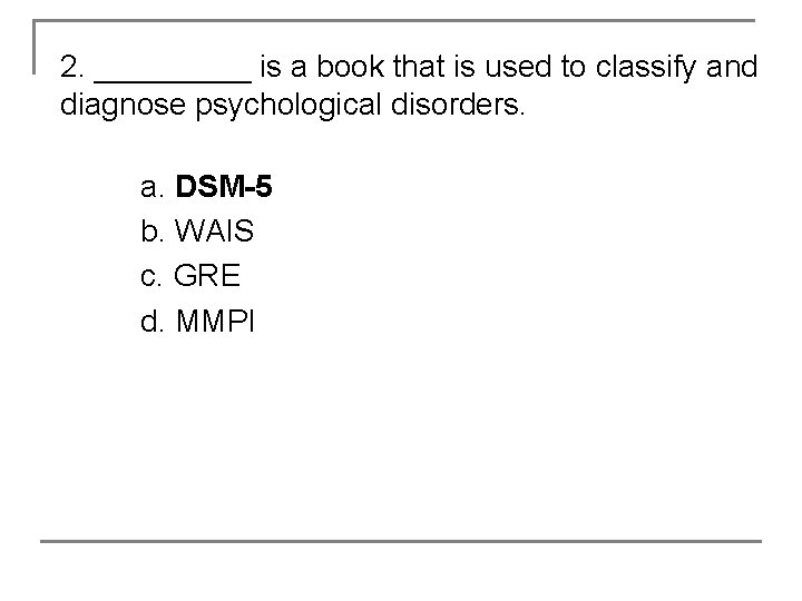 2. _____ is a book that is used to classify and diagnose psychological disorders.