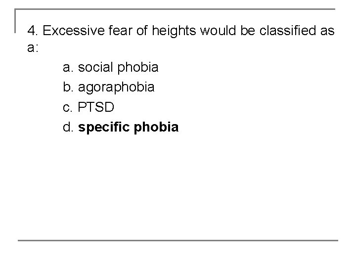 4. Excessive fear of heights would be classified as a: a. social phobia b.