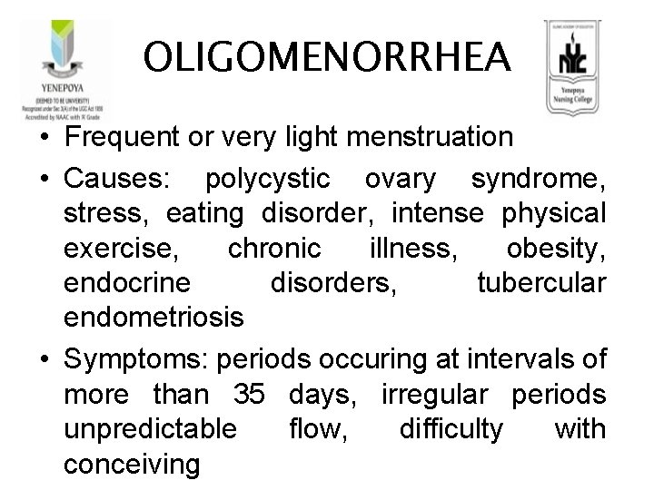 OLIGOMENORRHEA • Frequent or very light menstruation • Causes: polycystic ovary syndrome, stress, eating