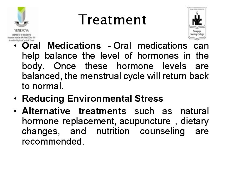 Treatment • Oral Medications - Oral medications can help balance the level of hormones
