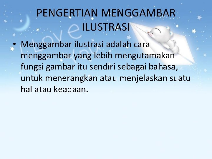 PENGERTIAN MENGGAMBAR ILUSTRASI • Menggambar ilustrasi adalah cara menggambar yang lebih mengutamakan fungsi gambar