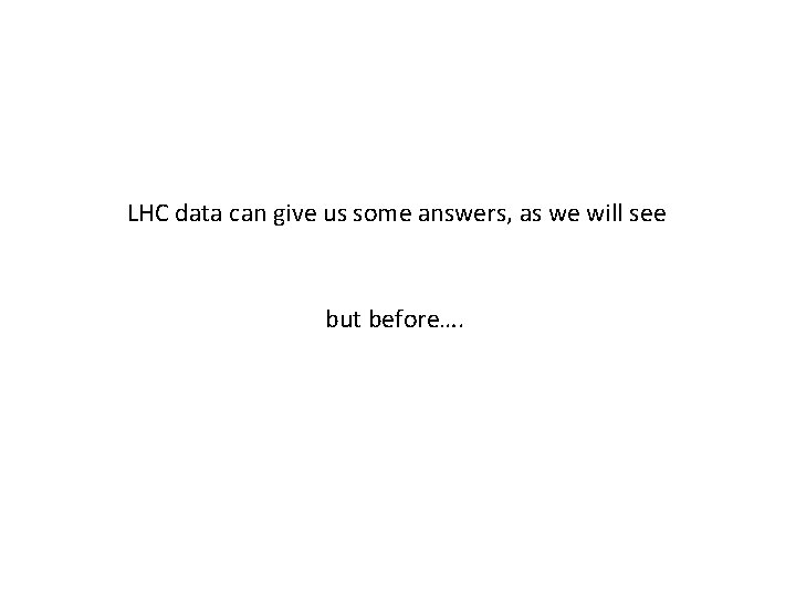 LHC data can give us some answers, as we will see but before…. 