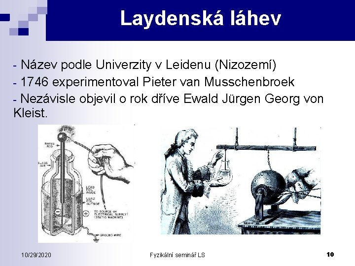 Laydenská láhev - Název podle Univerzity v Leidenu (Nizozemí) 1746 experimentoval Pieter van Musschenbroek