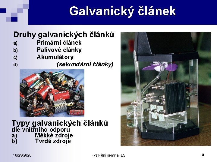 Galvanický článek Druhy galvanických článků a) b) c) d) Primární článek Palivové články Akumulátory