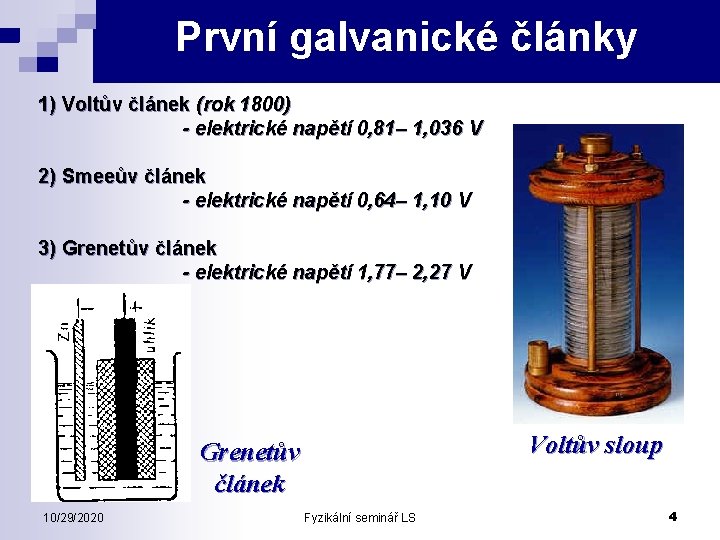 První galvanické články 1) Voltův článek (rok 1800) - elektrické napětí 0, 81– 1,