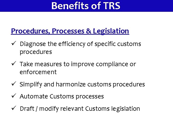 Benefits of TRS Procedures, Processes & Legislation ü Diagnose the efficiency of specific customs