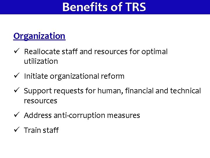 Benefits of TRS Organization ü Reallocate staff and resources for optimal utilization ü Initiate