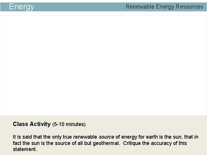Energy Renewable Energy Resources Class Activity (5 -10 minutes) It is said that the