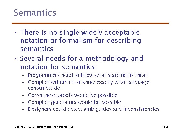 Semantics • There is no single widely acceptable notation or formalism for describing semantics