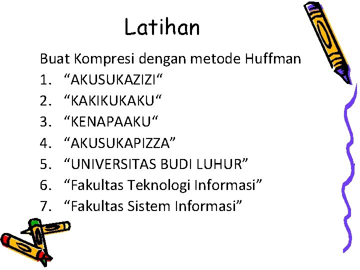 Latihan Buat Kompresi dengan metode Huffman 1. “AKUSUKAZIZI“ 2. “KAKIKUKAKU“ 3. “KENAPAAKU“ 4. “AKUSUKAPIZZA”