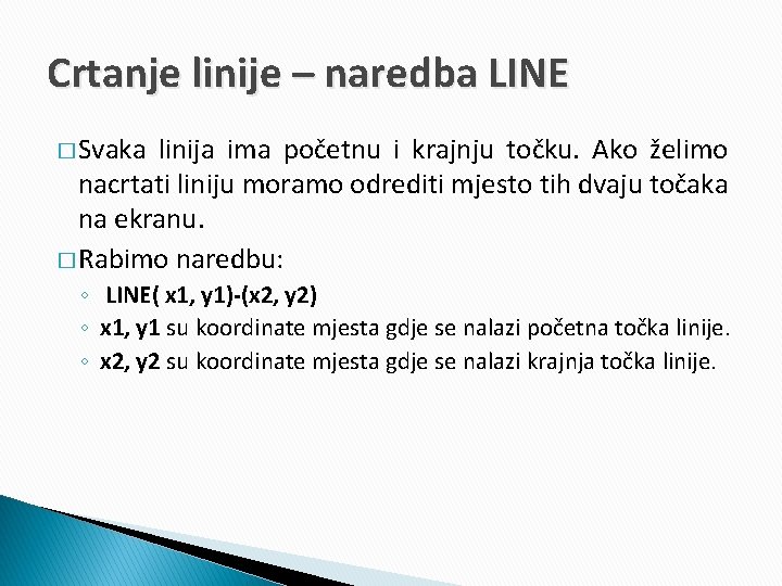 Crtanje linije – naredba LINE � Svaka linija ima početnu i krajnju točku. Ako
