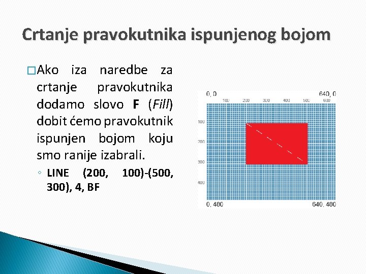 Crtanje pravokutnika ispunjenog bojom � Ako iza naredbe za crtanje pravokutnika dodamo slovo F