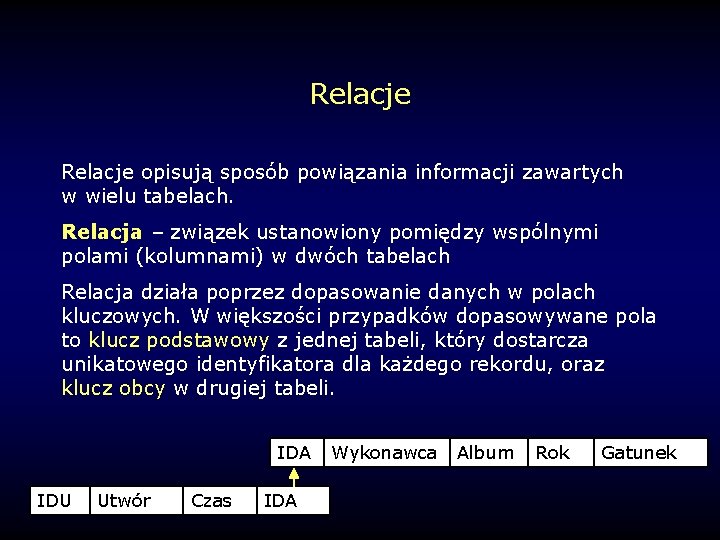 Relacje opisują sposób powiązania informacji zawartych w wielu tabelach. Relacja – związek ustanowiony pomiędzy