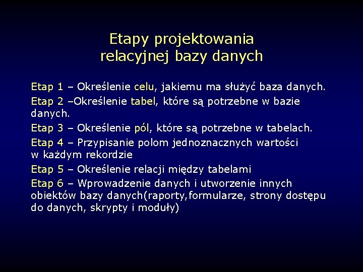 Etapy projektowania relacyjnej bazy danych Etap 1 – Określenie celu, jakiemu ma służyć baza