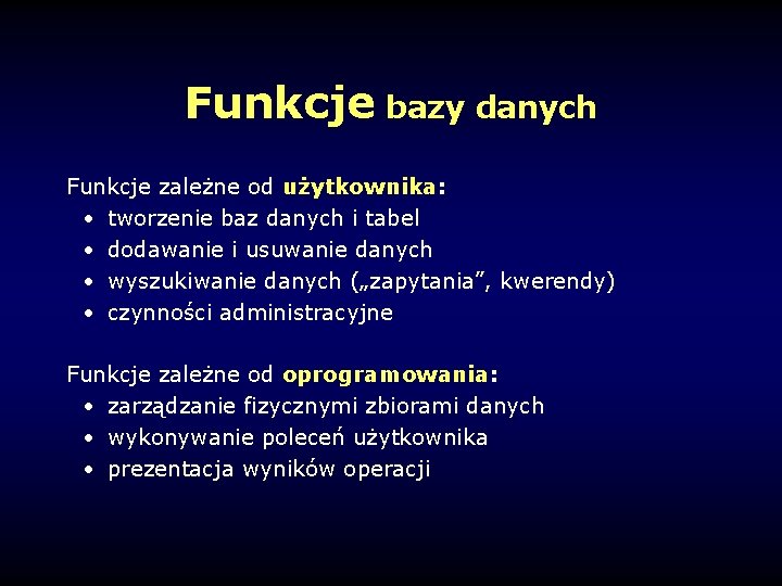 Funkcje bazy danych Funkcje zależne od użytkownika: • tworzenie baz danych i tabel •