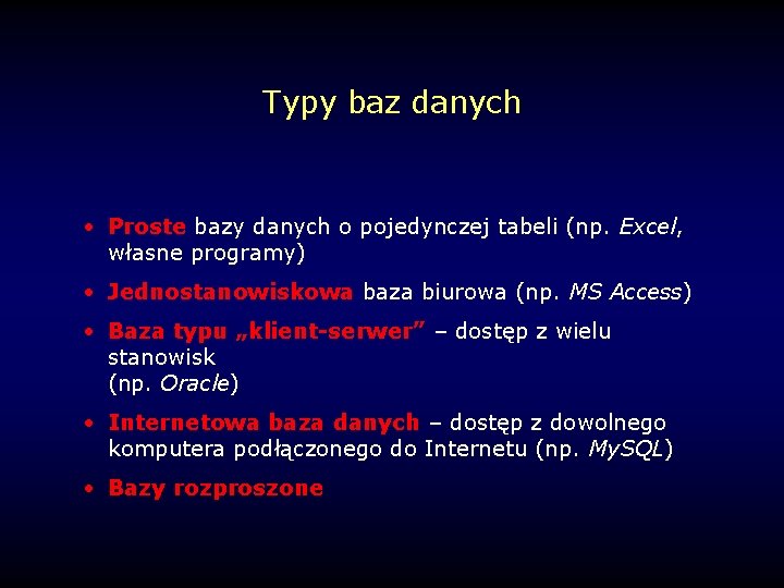 Typy baz danych • Proste bazy danych o pojedynczej tabeli (np. Excel, własne programy)