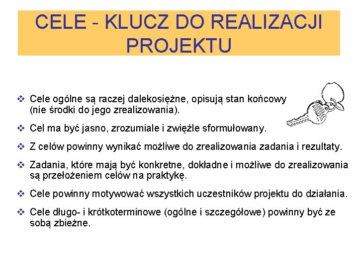 CELE - KLUCZ DO REALIZACJI PROJEKTU v Cele ogólne są raczej dalekosiężne, opisują stan