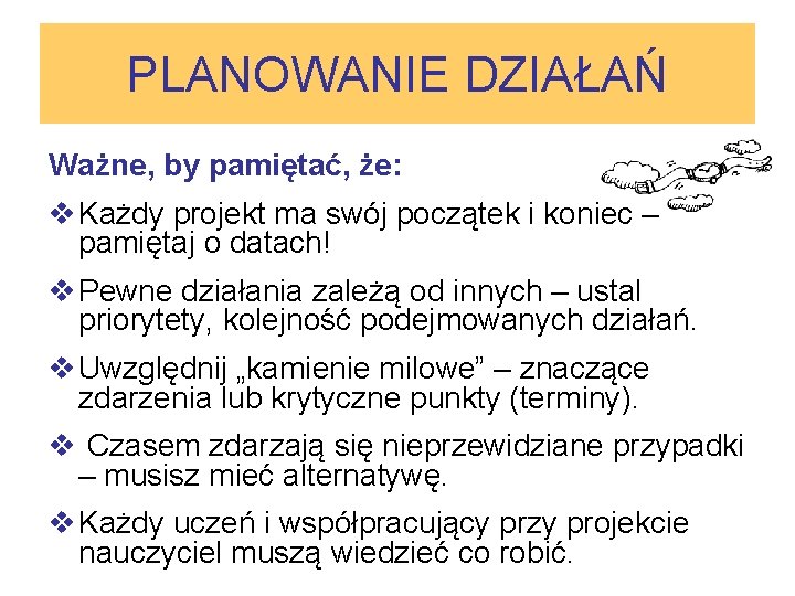 PLANOWANIE DZIAŁAŃ Ważne, by pamiętać, że: v Każdy projekt ma swój początek i koniec