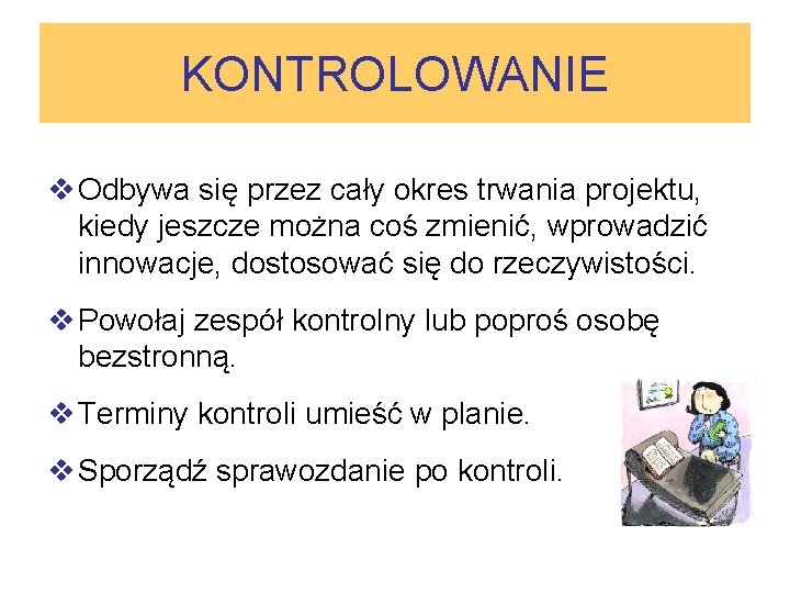 KONTROLOWANIE v Odbywa się przez cały okres trwania projektu, kiedy jeszcze można coś zmienić,