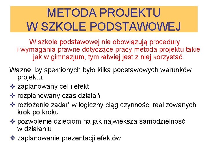 METODA PROJEKTU W SZKOLE PODSTAWOWEJ W szkole podstawowej nie obowiązują procedury i wymagania prawne