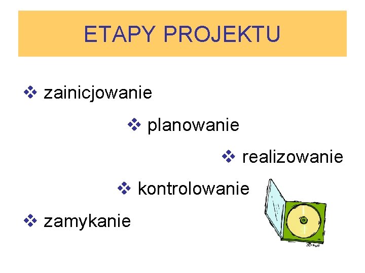 ETAPY PROJEKTU v zainicjowanie v planowanie v realizowanie v kontrolowanie v zamykanie 
