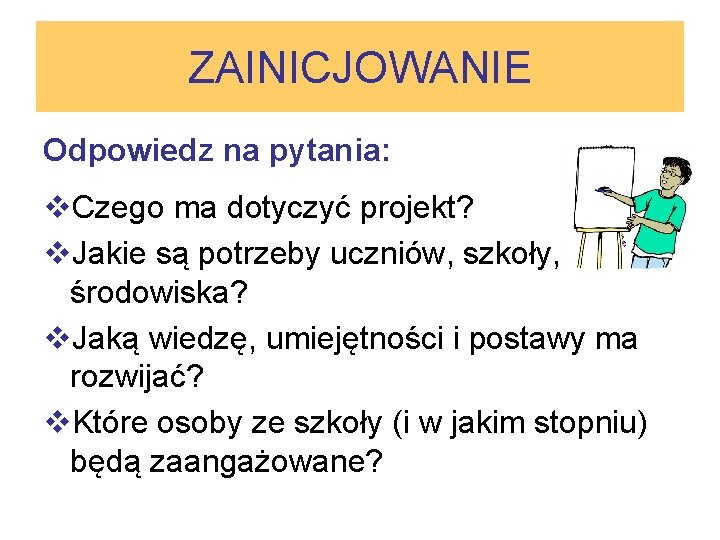 ZAINICJOWANIE Odpowiedz na pytania: v. Czego ma dotyczyć projekt? v. Jakie są potrzeby uczniów,