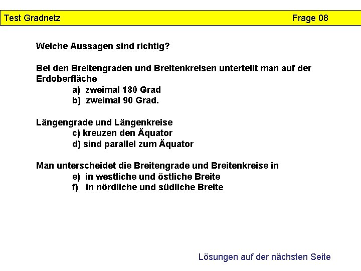 Test Gradnetz Frage 08 Welche Aussagen sind richtig? Bei den Breitengraden und Breitenkreisen unterteilt