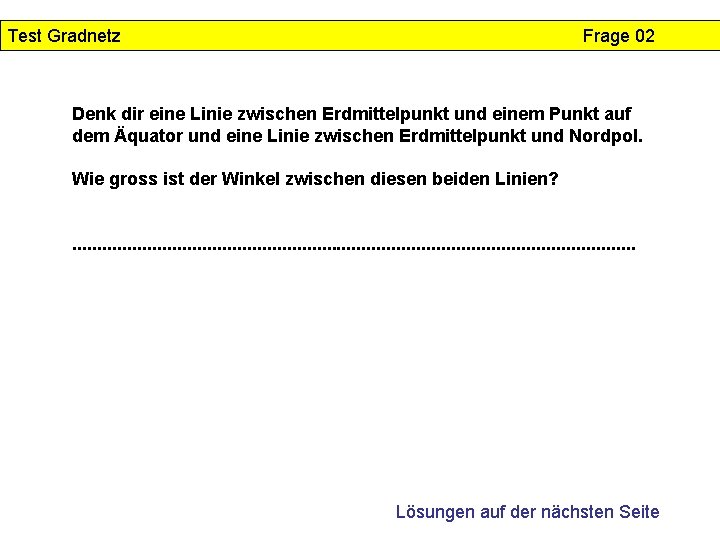 Test Gradnetz Frage 02 Denk dir eine Linie zwischen Erdmittelpunkt und einem Punkt auf