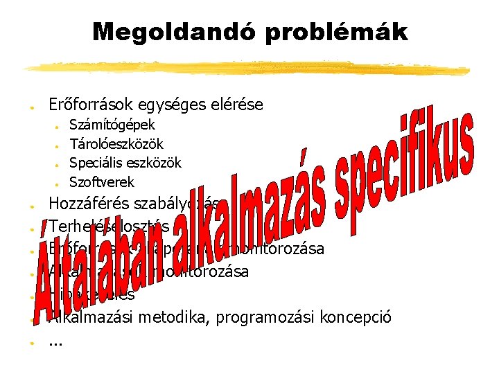 Megoldandó problémák ● Erőforrások egységes elérése ● ● ● Számítógépek Tárolóeszközök Speciális eszközök Szoftverek