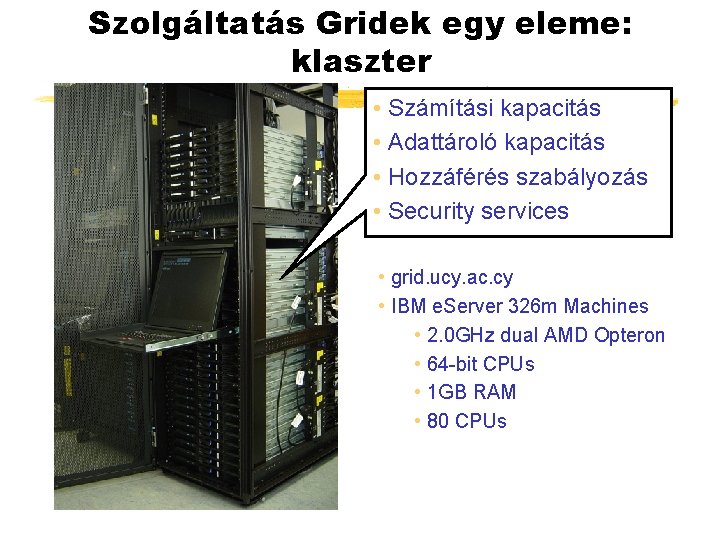 Szolgáltatás Gridek egy eleme: klaszter • Számítási kapacitás • Adattároló kapacitás • Hozzáférés szabályozás