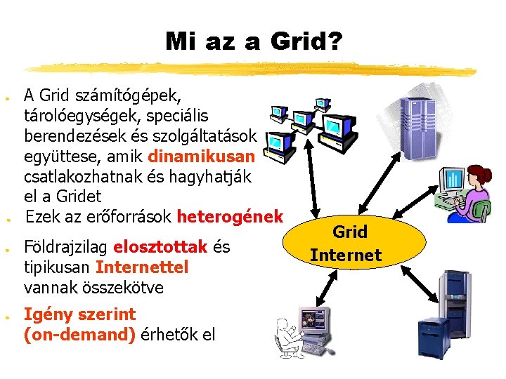 Mi az a Grid? ● ● A Grid számítógépek, tárolóegységek, speciális berendezések és szolgáltatások