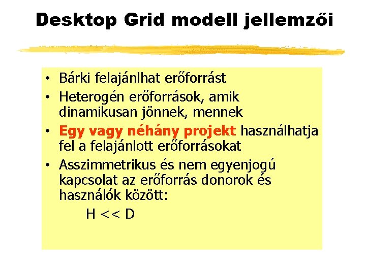 Desktop Grid modell jellemzői • Bárki felajánlhat erőforrást • Heterogén erőforrások, amik dinamikusan jönnek,