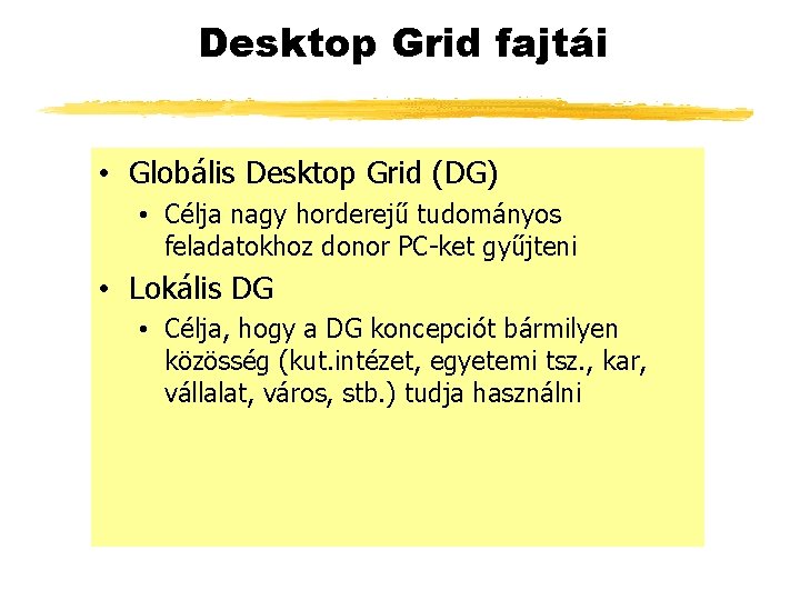 Desktop Grid fajtái • Globális Desktop Grid (DG) • Célja nagy horderejű tudományos feladatokhoz