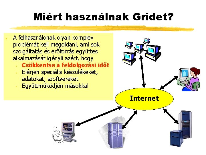 Miért használnak Gridet? ● A felhasználónak olyan komplex problémát kell megoldani, ami sok szolgáltatás