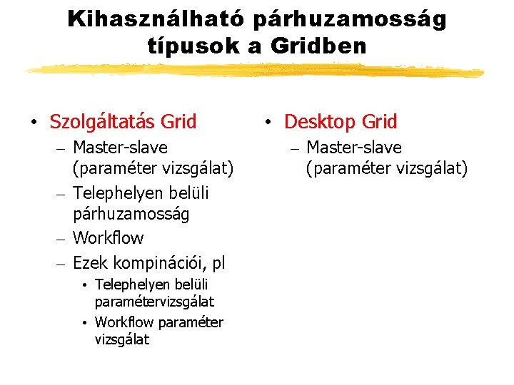 Kihasználható párhuzamosság típusok a Gridben • Szolgáltatás Grid – Master-slave (paraméter vizsgálat) – Telephelyen