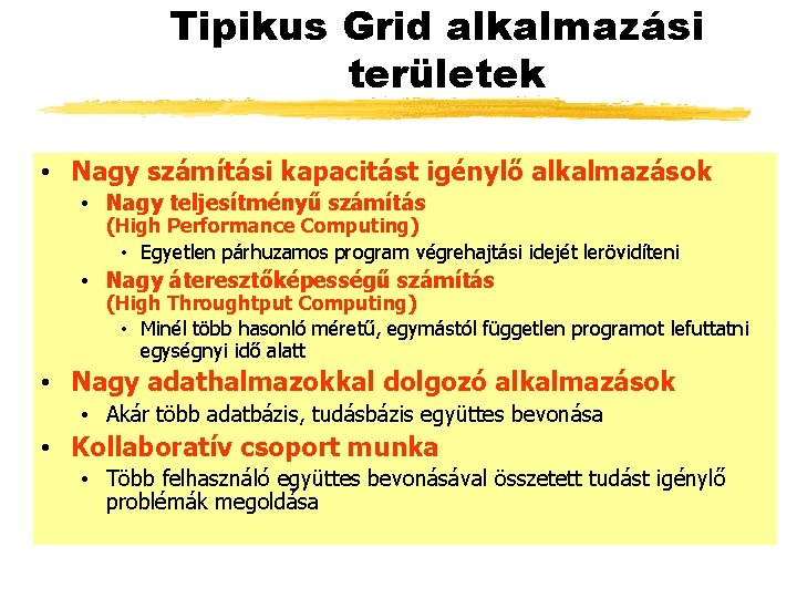 Tipikus Grid alkalmazási területek • Nagy számítási kapacitást igénylő alkalmazások • Nagy teljesítményű számítás