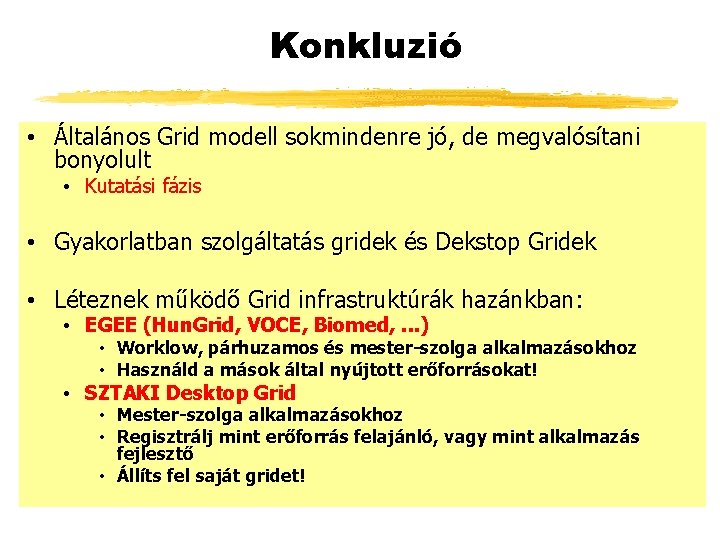 Konkluzió • Általános Grid modell sokmindenre jó, de megvalósítani bonyolult • Kutatási fázis •
