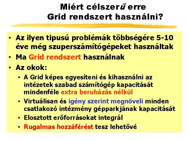 Miért célszerű erre Grid rendszert használni? • Az ilyen tipusú problémák többségére 5 -10