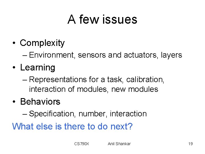 A few issues • Complexity – Environment, sensors and actuators, layers • Learning –