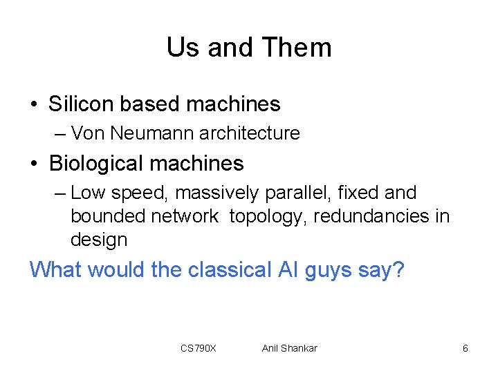 Us and Them • Silicon based machines – Von Neumann architecture • Biological machines