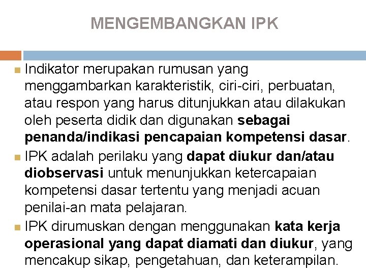 MENGEMBANGKAN IPK Indikator merupakan rumusan yang menggambarkan karakteristik, ciri, perbuatan, atau respon yang harus