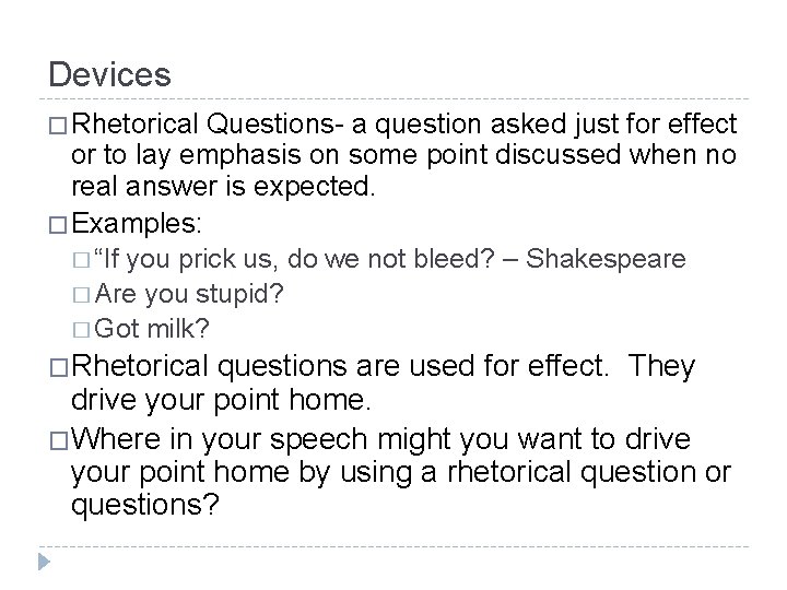 Devices � Rhetorical Questions- a question asked just for effect or to lay emphasis