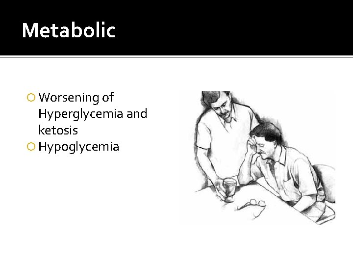 Metabolic Worsening of Hyperglycemia and ketosis Hypoglycemia 