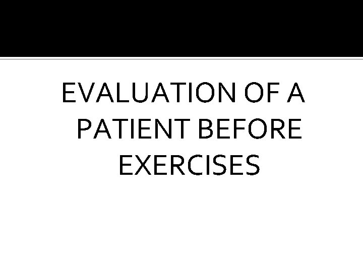 EVALUATION OF A PATIENT BEFORE EXERCISES 