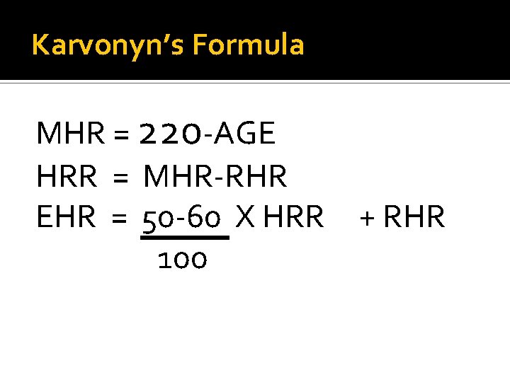 Karvonyn’s Formula MHR = 220 -AGE HRR = MHR-RHR EHR = 50 -60 X